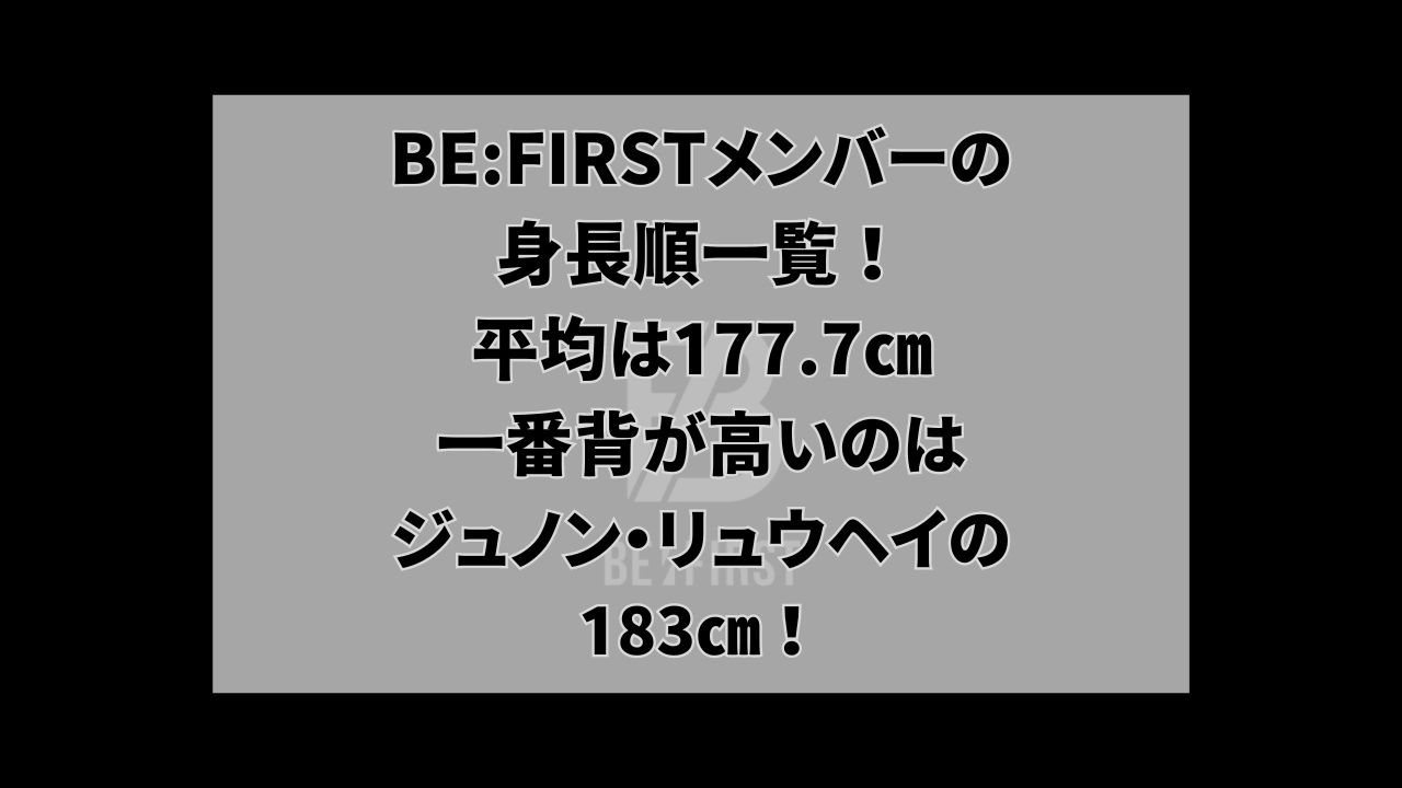 BE:FIRSTのメンバーの身長順一覧！平均は177.7㎝で一番背が高いのはジュノン・リュウヘイの183㎝！