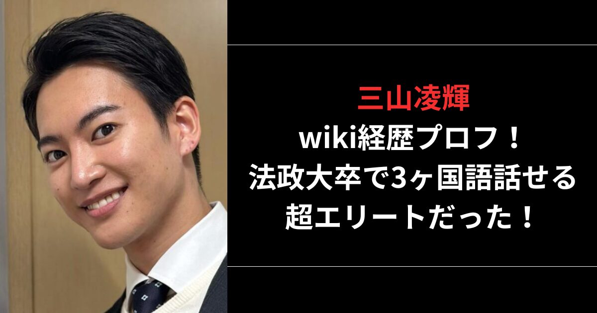 三山凌輝wiki経歴プロフ！法政大卒で3ヶ国語話せる超エリートだった！