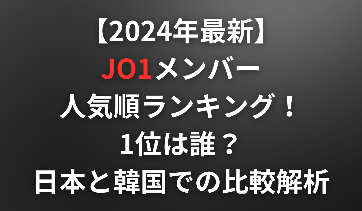 【2024年最新】JO1メンバー人気順ランキング！1位は誰？日本と韓国での比較解析