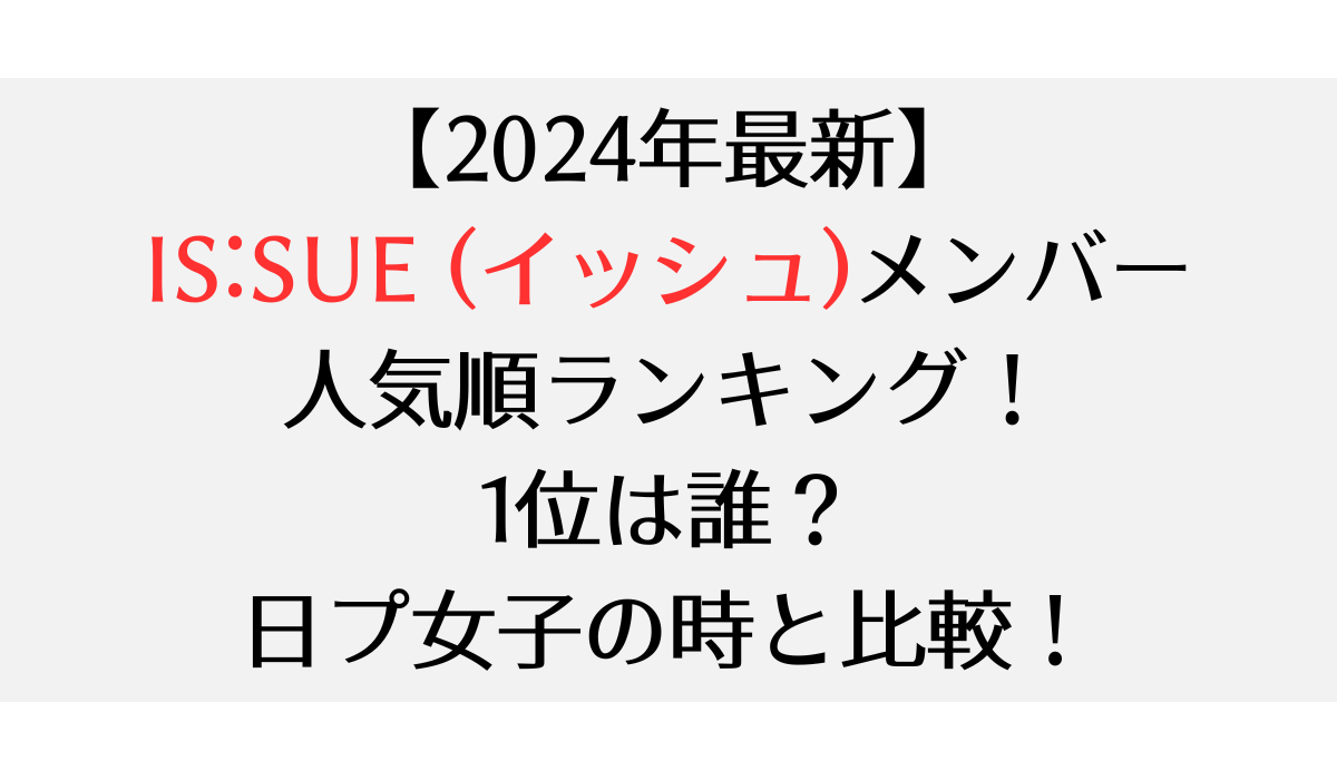 【2024年最新】IS:SUE (イッシュ)メンバー人気順ランキング！1位は誰？日プ女子の時と比較！