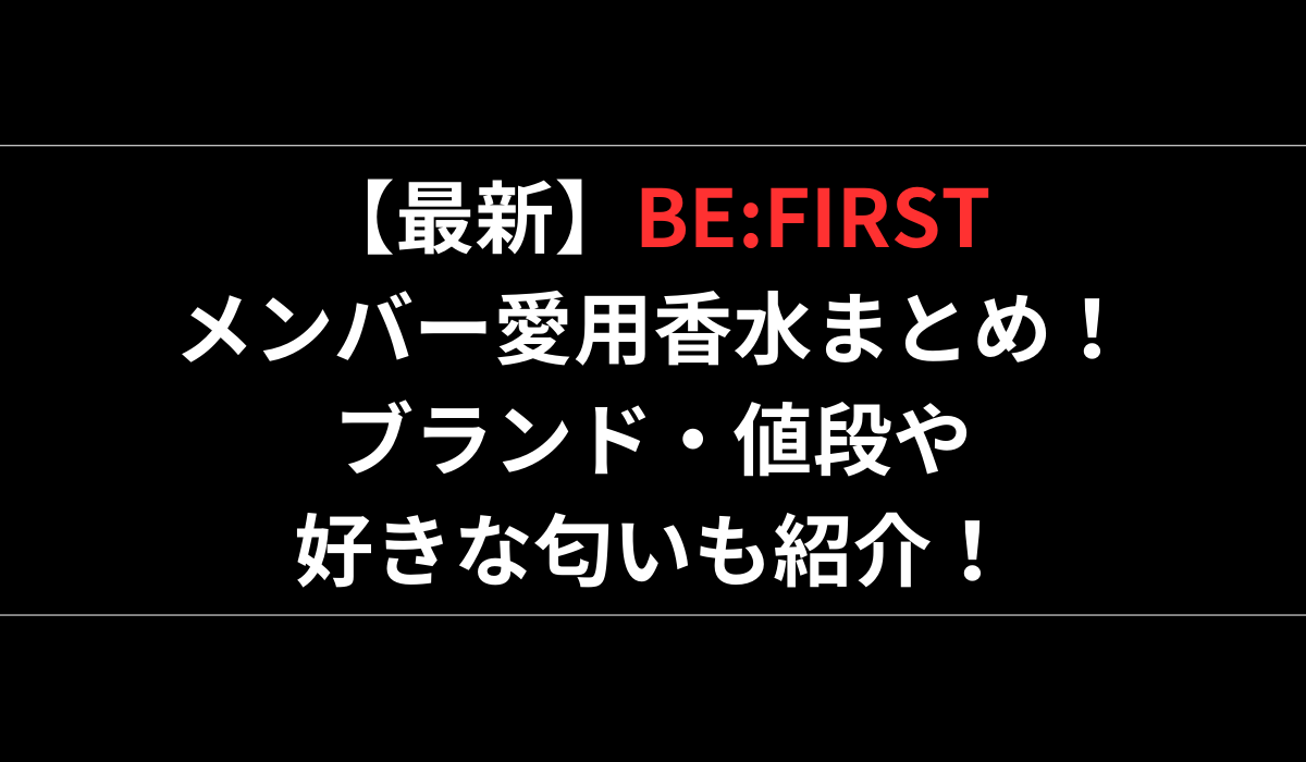 【最新】BEFIRSTメンバーの愛用香水まとめ！ブランド・値段や好きな匂いも紹介！