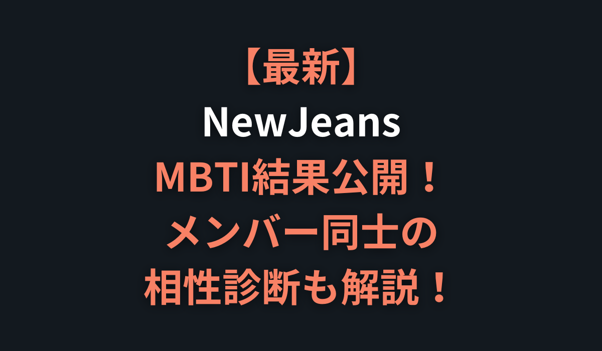 【最新】NewJeansのMBTI結果公開！メンバー同士の相性診断も解説！