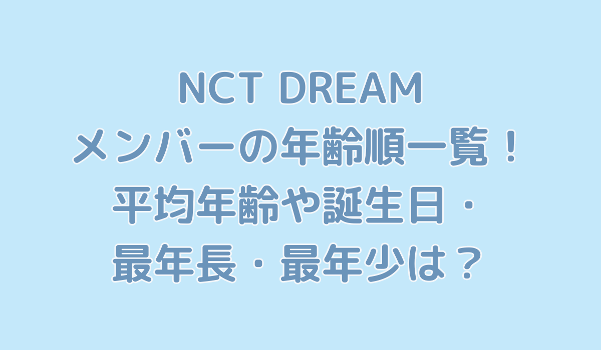 NCT DREAMメンバーの年齢順一覧！平均年齢や誕生日・最年長・最年少は？