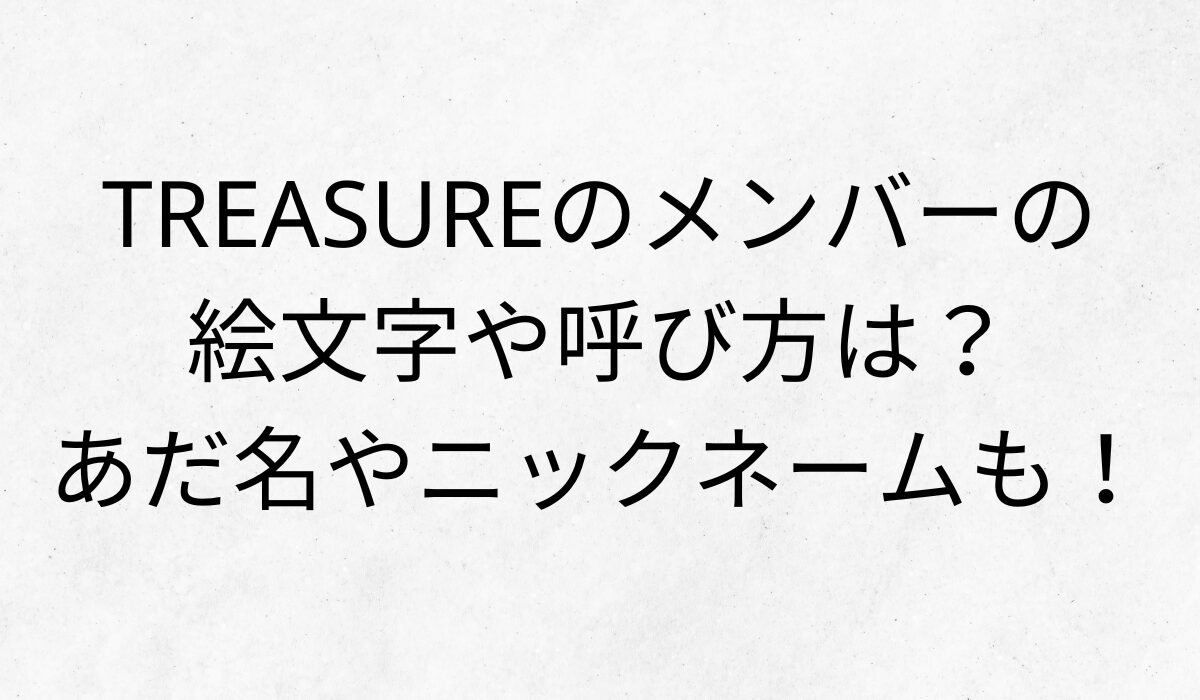 TREASUREのメンバーの絵文字や呼び方は？あだ名やニックネームも！