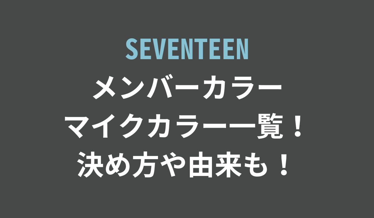 SEVENTEENメンバーカラーとマイクカラー一覧！決め方や由来も！